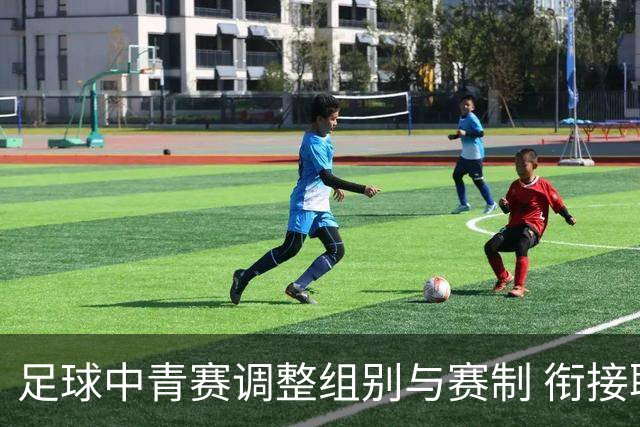 足球中青赛调整组别与赛制 衔接职业联赛